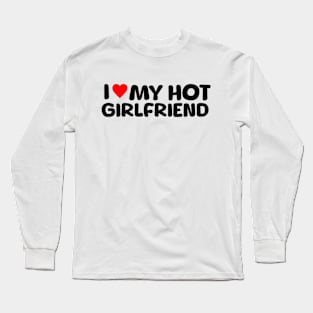 I Love My Hot Girlfriend Long Sleeve T-Shirt